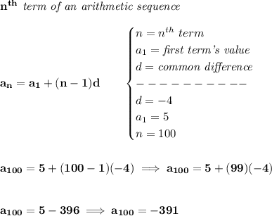 \bf n^{th}\textit{ term of an arithmetic sequence}\\\\&#10;a_n=a_1+(n-1)d\qquad &#10;\begin{cases}&#10;n=n^{th}\ term\\&#10;a_1=\textit{first term's value}\\&#10;d=\textit{common difference}\\&#10;----------\\&#10;d=-4\\&#10;a_1=5\\&#10;n=100&#10;\end{cases}&#10;\\\\\\&#10;a_{100}=5+(100-1)(-4)\implies a_{100}=5+(99)(-4)&#10;\\\\\\&#10;a_{100}=5-396\implies a_{100}=-391