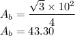 A_b=\dfrac{\sqrt{3} \times10^2}{4} \\&#10;A_b=43.30