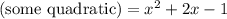 (\text{some quadratic})=x^2+2x-1