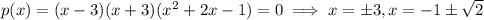 p(x)=(x-3)(x+3)(x^2+2x-1)=0\implies x=\pm3, x=-1\pm\sqrt2