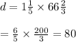 d=1 \frac{1}{5} \times66 \frac{2}{3}  \\  \\ = \frac{6}{5} \times \frac{200}{3} =80