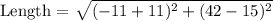\text {Length = }  \sqrt{(-11+11)^2 + (42-15)^2}