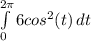 \int\limits^{2\pi} _0 {6cos^{2}(t) } \, dt