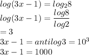 log(3x - 1) = log_28\\log(3x - 1) = \dfrac{log8}{log 2}\\=3\\3x-1=antilog 3=10^3\\3x-1=1000