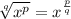 \sqrt[q]{x {}^{p} }  = x {}^{ \frac{p}{q} }