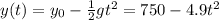 y(t)= y_0 -  \frac{1}{2}gt^2= 750 - 4.9 t^2
