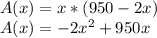 A (x) = x * (950 - 2x)\\A (x) = -2x ^ 2 + 950x