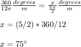 \frac{360}{12\pi}\frac{degrees}{m}=\frac{x}{\frac{5\pi}{2}}\frac{degrees}{m} \\ \\ x=(5/2)*360/12\\ \\x=75\°