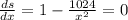 \frac{ds}{dx} = 1 -  \frac{1024}{ x^{2} } = 0