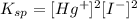 K_{sp}=[Hg^+]^2[I^-]^2