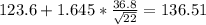 123.6+1.645* \frac{36.8}{ \sqrt{22}}=136.51