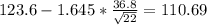 123.6-1.645* \frac{36.8}{ \sqrt{22}}=110.69