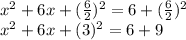 x ^ 2 + 6x + (\frac {6} {2}) ^ 2 = 6 + (\frac {6} {2}) ^ 2\\x ^ 2 + 6x + (3) ^ 2 = 6 + 9