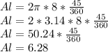 Al = 2 \pi * 8 * \frac {45} {360}\\Al = 2 * 3.14 * 8 * \frac {45} {360}\\Al = 50.24 * \frac {45} {360}\\Al = 6.28