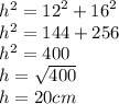 {h}^{2}  =  {12}^{2}  +  {16}^{2}  \\  {h}^{2}  = 144 + 256 \\  {h}^{2}  = 400 \\ h =  \sqrt{400}  \\ h = 20cm