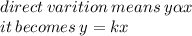 direct \: varition \: means \: y \alpha x \\   it \: becomes \: y = kx