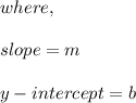 where,\\\\slope = m\\\\y-intercept = b\\