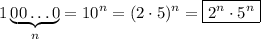 1\underbrace{00\ldots0}_{n}=10^n=(2\cdot5)^n=\boxed{2^n\cdot5^n}
