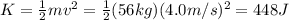 K= \frac{1}{2} mv^2= \frac{1}{2}(56 kg)(4.0 m/s)^2=448 J