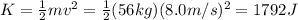 K= \frac{1}{2} mv^2= \frac{1}{2}(56 kg)(8.0 m/s)^2=1792 J