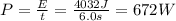 P= \frac{E}{t} = \frac{4032 J}{6.0 s} =672 W