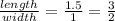 \frac{length}{width}  =  \frac{1.5}{1}  =  \frac{3}{2}