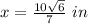 x=\frac{10\sqrt{6}}{7}\ in
