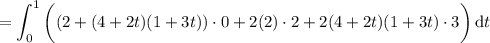 \displaystyle=\int_0^1\bigg((2+(4+2t)(1+3t))\cdot0+2(2)\cdot2+2(4+2t)(1+3t)\cdot3\bigg)\,\mathrm dt