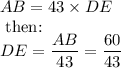 AB=43\times DE\\\text{ then:}\\&#10;DE=\dfrac{AB}{43}=\dfrac{60}{43}