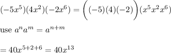 (-5x^5)(4x^2)(-2x^6)=\bigg((-5)(4)(-2)\bigg)(x^5x^2x^6)\\\\\text{use}\ a^na^m=a^{n+m}\\\\=40x^{5+2+6}=40x^{13}