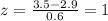 z = \frac{3.5-2.9}{0.6}=1