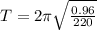 T=2\pi\sqrt\frac{0.96}{220}