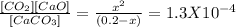 \frac{[CO_{2}][CaO]}{[CaCO_{3}]}= \frac{x^{2} }{(0.2-x)}=1.3X10^{-4}