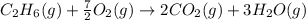 C_2H_6(g)+\frac{7}{2}O_2(g)\rightarrow 2CO_2(g)+3H_2O(g)