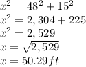 x^{2} =48^{2} +15^{2} \\x^{2} =2,304 + 225\\x^{2} =2,529\\x = \sqrt{2,529} \\x = 50.29 ft