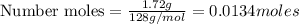 {\text{Number moles}}=\frac{1.72g}{128g/mol}=0.0134moles