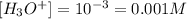 [H_3O^+] = 10^{-3}= 0.001 M