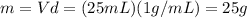 m=Vd=(25 mL)(1 g/mL)=25 g