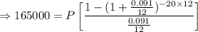 \Rightarrow 165000=P\left[\dfrac{1-(1+\frac{0.091}{12})^{-20\times 12}}{\frac{0.091}{12}}\right]