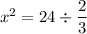 x^2 = 24 \div  \dfrac{2}{3}