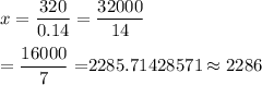 x=\dfrac{320}{0.14}=\dfrac{32000}{14}\\\\=\dfrac{16000}{7}=$$2285.71428571\approx2286