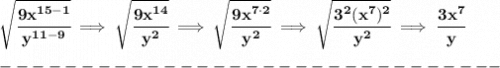 \bf \sqrt{ \cfrac{9x^{15-1}}{y^{11-9}}}\implies \sqrt{\cfrac{9x^{14}}{y^2}}\implies \sqrt{\cfrac{9x^{7\cdot 2}}{y^2}}\implies \sqrt{\cfrac{3^2(x^7)^2}{y^2}}\implies \cfrac{3x^7}{y}\\\\&#10;-------------------------------