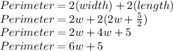 Perimeter= 2(width) + 2(length)\\Perimeter=2w+ 2(2w + \frac{5}{2})\\Perimeter= 2w+4w+5\\Perimeter= 6w +5