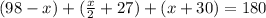 (98-x)+(\frac{x}{2}+27)+(x+30)=180