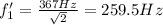 f_1 ' =  \frac{367 Hz}{ \sqrt{2} }=259.5 Hz