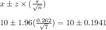 x\pm z\times (\frac{s}{\sqrt{n}})&#10;\\&#10;\\10 \pm 1.96(\frac{0.262}{\sqrt{7}})=10\pm 0.1941