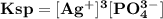 \rm \bold{ Ksp =  [ Ag^+]^3[ PO_4^3^- ]}
