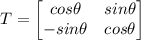 T=\begin{bmatrix} cos \theta & sin \theta  \\ -sin \theta & cos \theta\end{bmatrix}