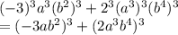 (-3)^3a^3(b^2)^3+2^3(a^3)^3(b^4)^3\\=(-3ab^2)^3+(2a^3b^4)^3