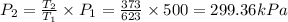 P_2=\frac{T_2}{T_1}\times P_1=\frac{373}{623}\times 500=299.36 kPa